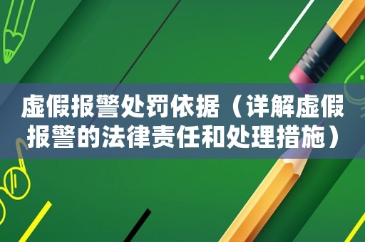 虛假報(bào)警處罰依據(jù)（詳解虛假報(bào)警的法律責(zé)任和處理措施）