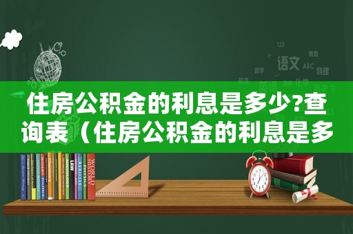 住房公積金的利息是多少?查詢表（住房公積金的利息是多少?查詢）