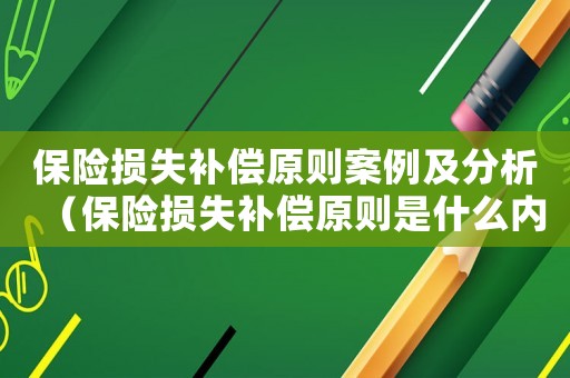 保險損失補償原則案例及分析（保險損失補償原則是什么內容）