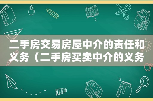 二手房交易房屋中介的責任和義務（二手房買賣中介的義務有哪些方面）