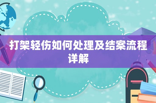 打架輕傷如何處理及結案流程詳解