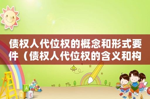 債權人代位權的概念和形式要件（債權人代位權的含義和構成要件）