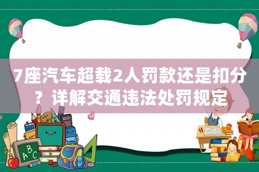 7座汽車超載2人罰款還是扣分？詳解交通違法處罰規定