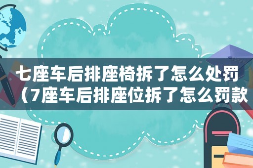 七座車后排座椅拆了怎么處罰（7座車后排座位拆了怎么罰款）
