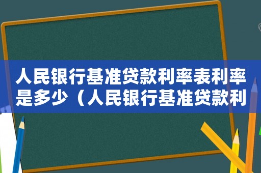 人民銀行基準貸款利率表利率是多少（人民銀行基準貸款利率表利率）