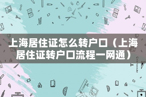 上海居住證怎么轉戶口（上海居住證轉戶口流程一網通）