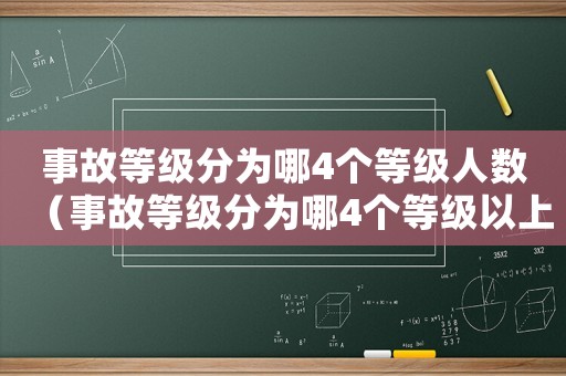 事故等級(jí)分為哪4個(gè)等級(jí)人數(shù)（事故等級(jí)分為哪4個(gè)等級(jí)以上包含）