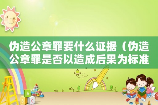 偽造公章罪要什么證據（偽造公章罪是否以造成后果為標準）