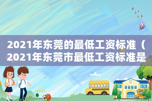 2021年東莞的最低工資標準（2021年東莞市最低工資標準是多少?）