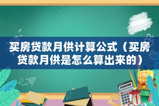買房貸款月供計算公式（買房貸款月供是怎么算出來的）