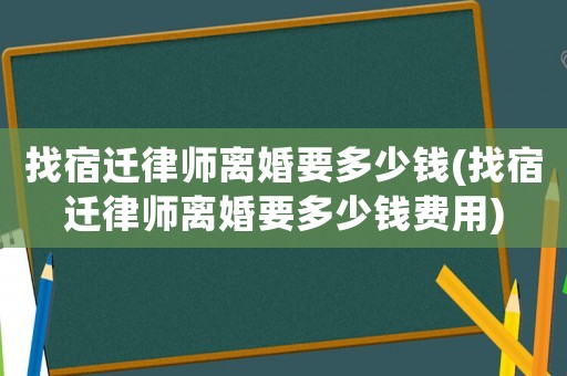 找宿遷律師離婚要多少錢(找宿遷律師離婚要多少錢費(fèi)用)