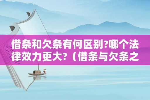 借條和欠條有何區別?哪個法律效力更大?（借條與欠條之間有哪些區別呢）