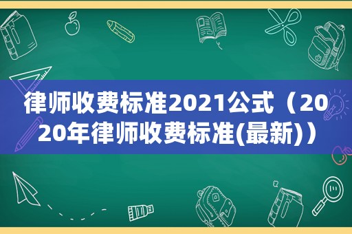 律師收費標準2021公式（2020年律師收費標準(最新)）