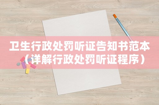 衛(wèi)生行政處罰聽證告知書范本（詳解行政處罰聽證程序）