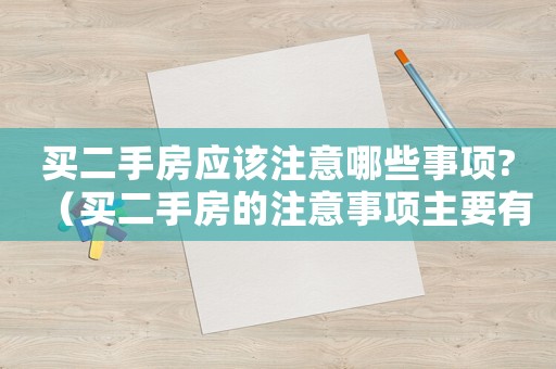買二手房應該注意哪些事項?（買二手房的注意事項主要有哪些呢）