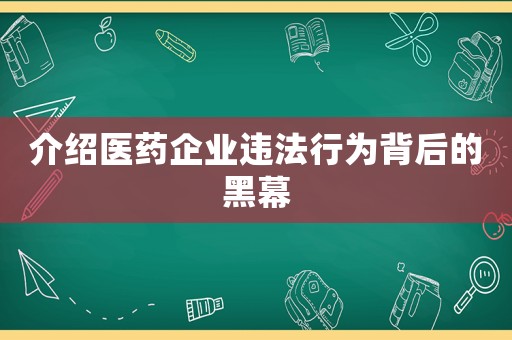 介紹醫藥企業違法行為背后的黑幕