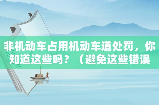 非機動車占用機動車道處罰，你知道這些嗎？（避免這些錯誤才能得到公正處理）
