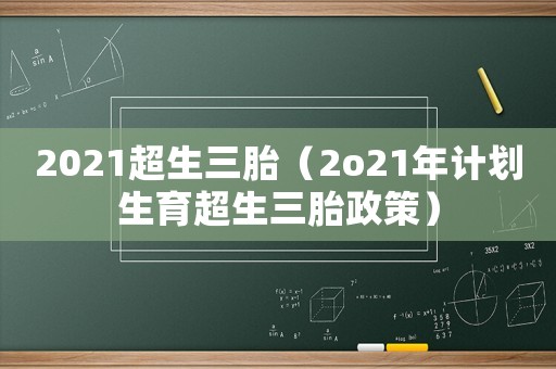 2021超生三胎（2o21年計劃生育超生三胎政策）