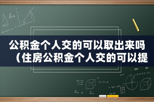 公積金個人交的可以取出來嗎（住房公積金個人交的可以提取嗎）