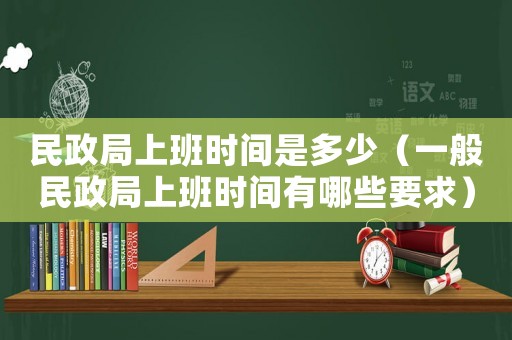 民政局上班時間是多少（一般民政局上班時間有哪些要求）