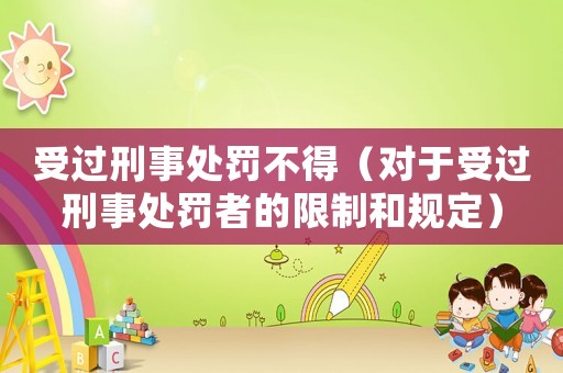 受過刑事處罰不得（對(duì)于受過刑事處罰者的限制和規(guī)定）