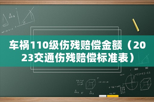 車(chē)禍110級(jí)傷殘賠償金額（2023交通傷殘賠償標(biāo)準(zhǔn)表）