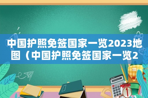 中國護照免簽國家一覽2023地圖（中國護照免簽國家一覽2023）