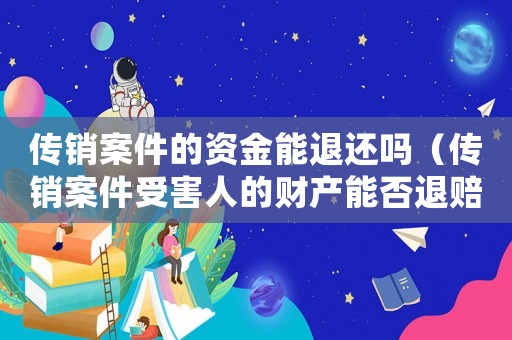 傳銷案件的資金能退還嗎（傳銷案件受害人的財(cái)產(chǎn)能否退賠）