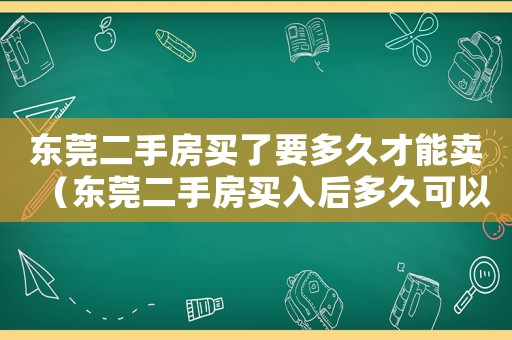 東莞二手房買了要多久才能賣（東莞二手房買入后多久可以賣出）