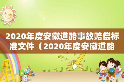 2020年度安徽道路事故賠償標準文件（2020年度安徽道路事故賠償標準）