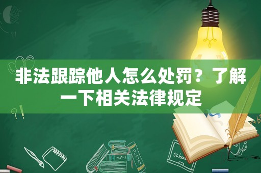 非法跟蹤他人怎么處罰？了解一下相關(guān)法律規(guī)定