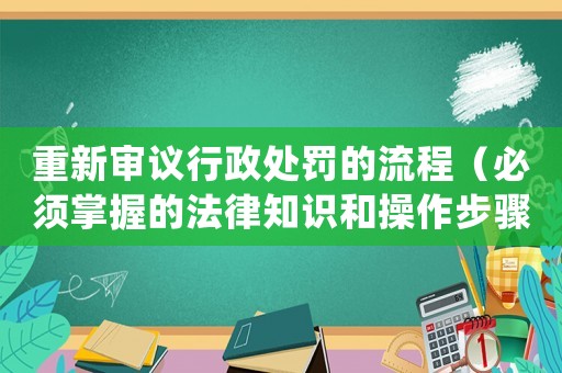 重新審議行政處罰的流程（必須掌握的法律知識和操作步驟）