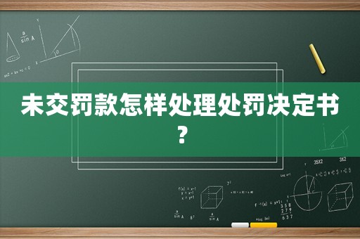 未交罰款怎樣處理處罰決定書？