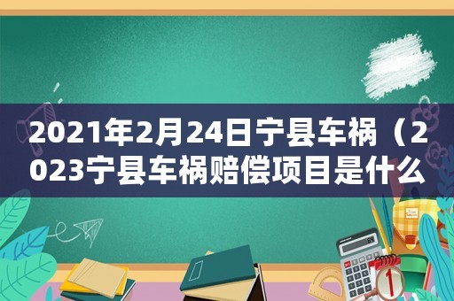 2021年2月24日寧縣車禍（2023寧縣車禍賠償項(xiàng)目是什么）