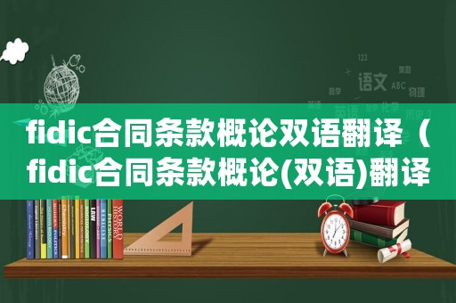 fidic合同條款概論雙語翻譯（fidic合同條款概論(雙語)翻譯）