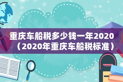 重慶車船稅多少錢一年2020（2020年重慶車船稅標準）