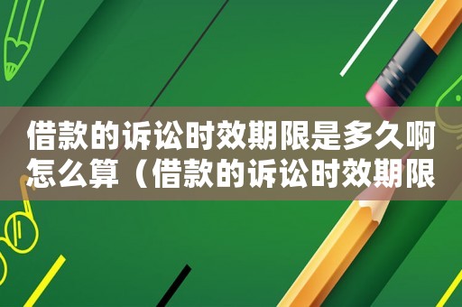 借款的訴訟時效期限是多久啊怎么算（借款的訴訟時效期限是多久啊）