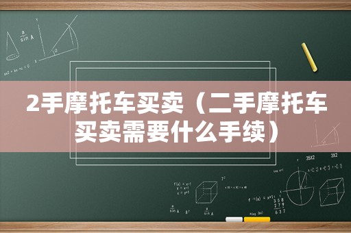 2手摩托車買賣（二手摩托車買賣需要什么手續）