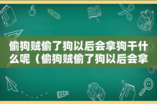 偷狗賊偷了狗以后會(huì)拿狗干什么呢（偷狗賊偷了狗以后會(huì)拿狗干什么）