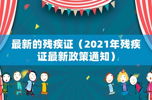 最新的殘疾證（2021年殘疾證最新政策通知）
