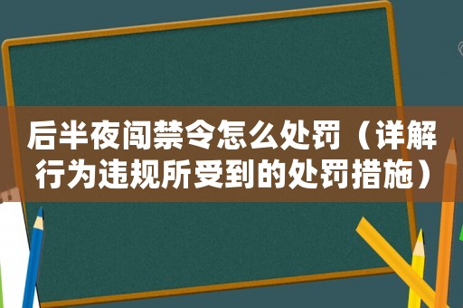 后半夜闖禁令怎么處罰（詳解行為違規所受到的處罰措施）