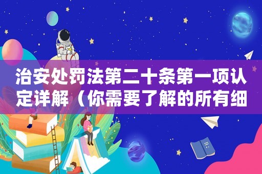 治安處罰法第二十條第一項認(rèn)定詳解（你需要了解的所有細(xì)節(jié)）