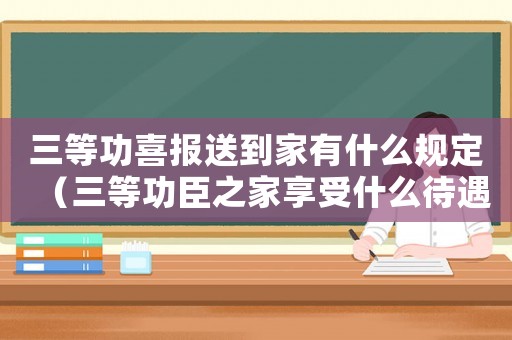 三等功喜報送到家有什么規定（三等功臣之家享受什么待遇）