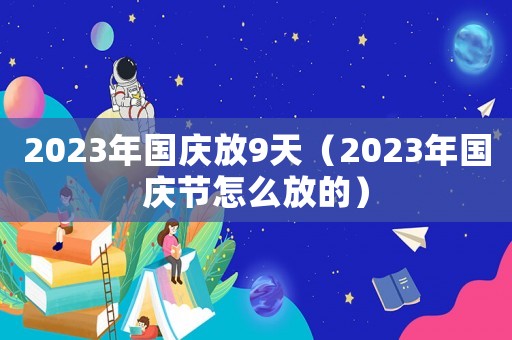 2023年國慶放9天（2023年國慶節怎么放的）