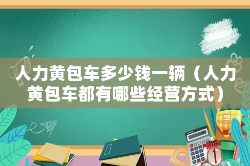 人力黃包車多少錢一輛（人力黃包車都有哪些經營方式）