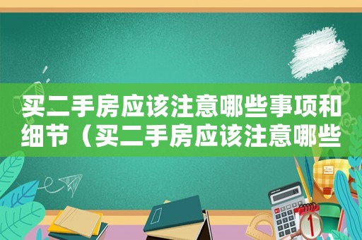買二手房應該注意哪些事項和細節（買二手房應該注意哪些事項?）