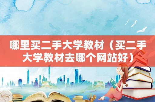 哪里買二手大學教材（買二手大學教材去哪個網站好）