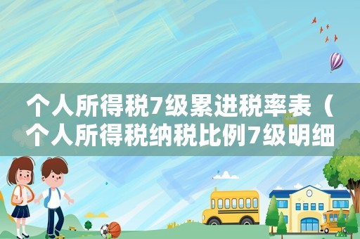 個人所得稅7級累進稅率表（個人所得稅納稅比例7級明細）