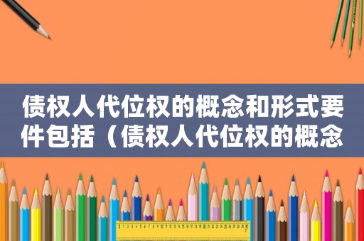 債權人代位權的概念和形式要件包括（債權人代位權的概念和形式要件）
