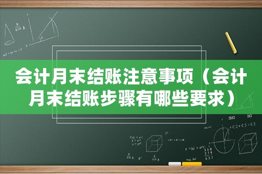 會計月末結賬注意事項（會計月末結賬步驟有哪些要求）